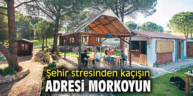 Şehir stresinden kaçışın adresi Morkoyun