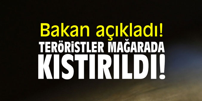 Bakan açıkladı! Teröristler mağarada kıstırıldı!