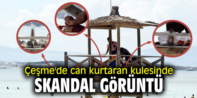 Çeşme'de can kurtaran kulesinde skandal görüntü