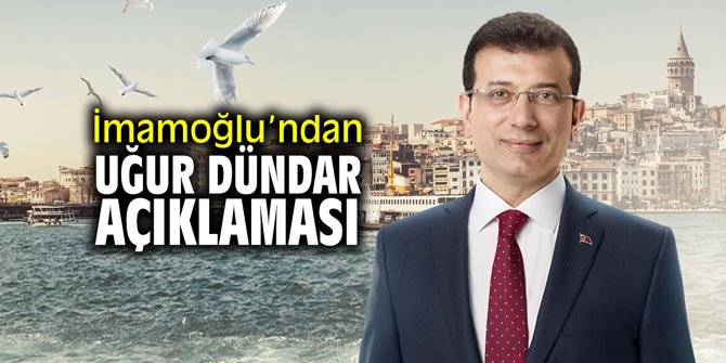 İmamoğlu’ndan flaş Uğur Dündar açıklaması
