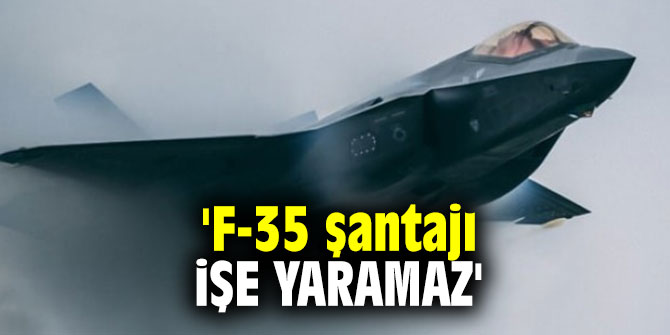 'F-35 şantajı işe yaramaz'