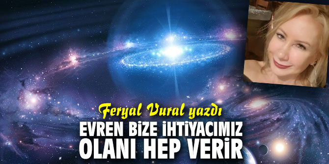 Evren bize ihtiyacımız olanı hep verir