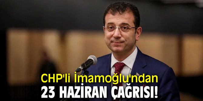 CHP'li İmamoğlu'ndan 23 Haziran çağrısı!