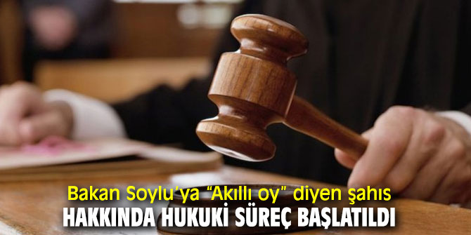 Bakan Soylu’ya “Akıllı oy” diyen şahıs hakkında hukuki süreç başlatıldı