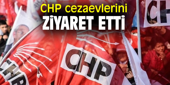 CHP cezaevlerini ziyaret etti
