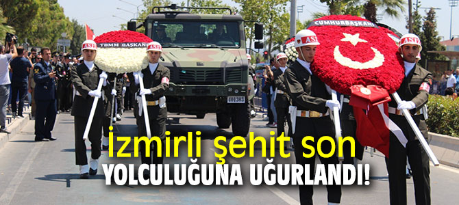 İzmirli şehit son yolculuğuna uğurlandı!