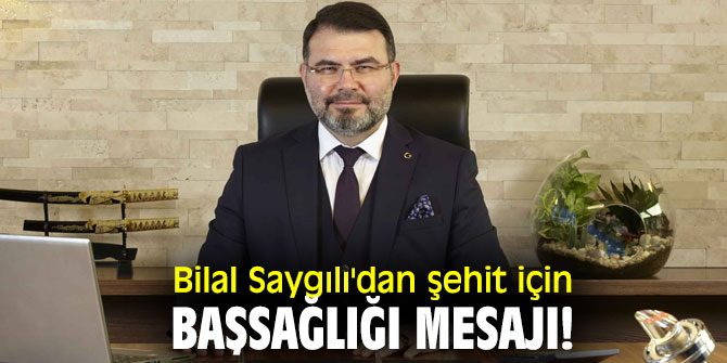 Bilal Saygılı'dan şehit için başsağlığı mesajı!