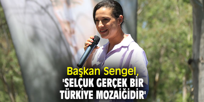 Başkan Sengel, 'Selçuk gerçek bir Türkiye Mozaiğidir'