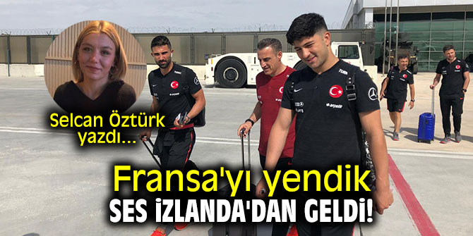 Fransa'yı yendik, ses İzlanda'dan geldi!
