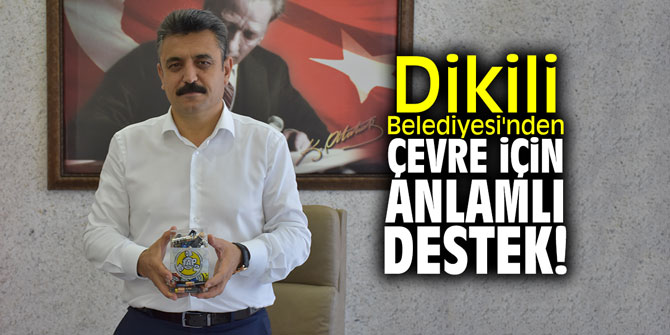 Dikili Belediyesi'nden çevre için anlamlı destek