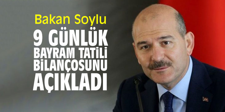 Bakan Soylu 9 günlük bayram tatili bilançosunu açıkladı