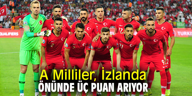 A Milli Futbol Takımı, İzlanda önünde üç puan arıyor