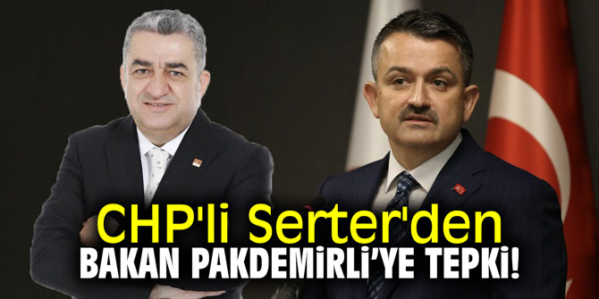 CHP'li Serter'den Bakan Pakdemirli'e tepki!'