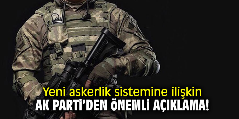Yeni askerlik sistemine ilişkin AK Parti'den önemli açıklama!