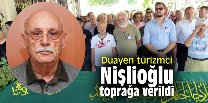 Duayen turizmci Nişlioğlu toprağa verildi