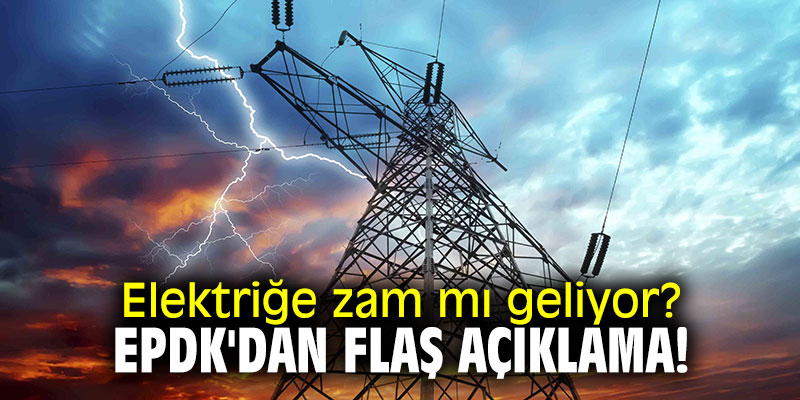 Elektriğe zam mı geliyor? EPDK'dan flaş açıklama!