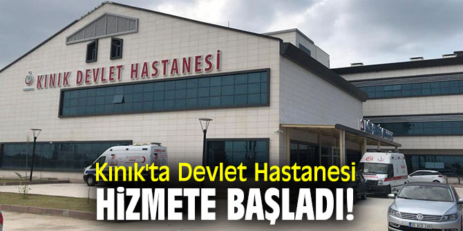 Kınık'ta Devlet Hastanesi hizmete başladı!