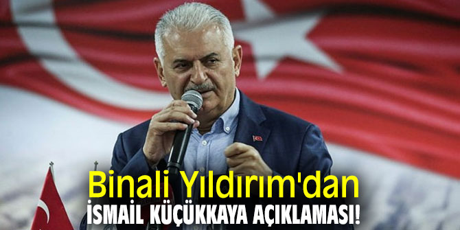 Binali Yıldırım'dan İsmail Küçükkaya açıklaması!