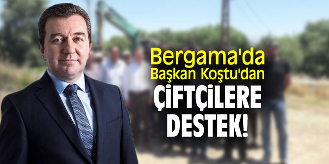 Bergama'da Başkan Koştu'dan çiftçilere destek!