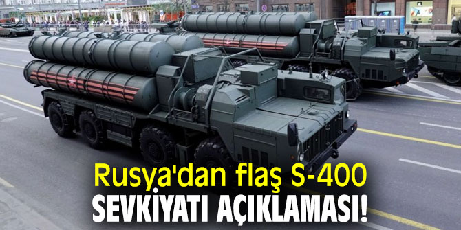 Rusya'dan flaş S-400 sevkiyatı açıklaması!