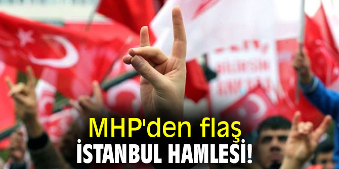 MHP'den flaş İstanbul hamlesi!