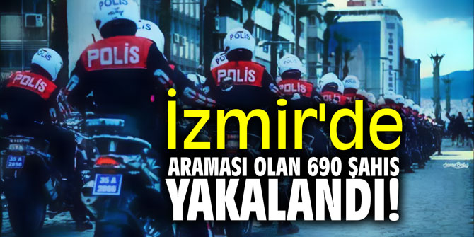 İzmir'de araması olan 690 şahıs yakalandı!