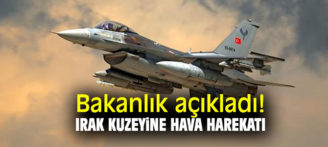 Bakanlık açıkladı! Irak kuzeyine hava harekatı