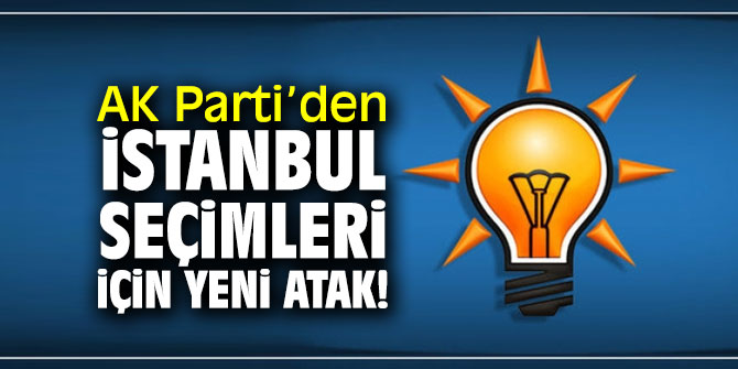 AK Parti'den flaş hamle! İstanbul seçimleri için...