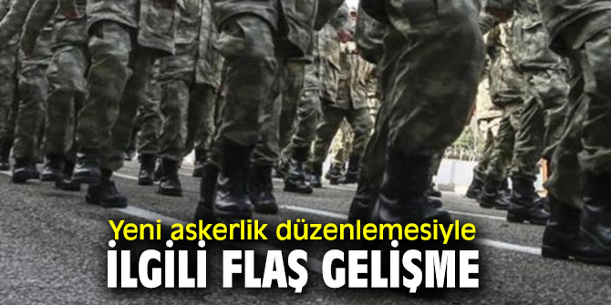 Yeni askerlik düzenlemesiyle ilgili flaş gelişme
