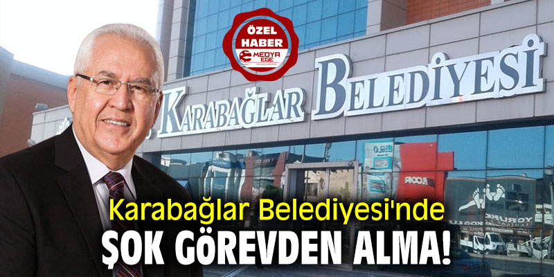 Karabağlar Belediyesi'nde şok görevden alma!