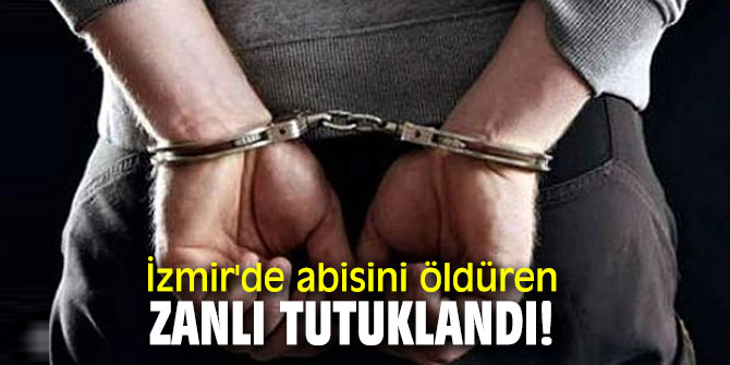 İzmir'de abisini öldüren zanlı tutuklandı!