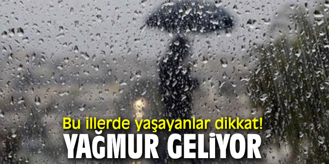 Bu illerde yaşayanlar dikkat! Yağmur geliyor
