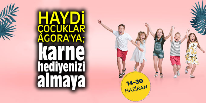 Haydi çocuklar Agora'ya; karne hediyenizi almaya