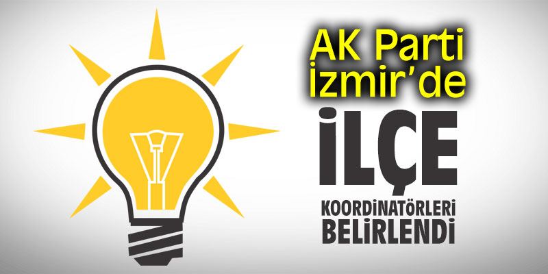 AK Parti İzmir'de ilçe koordinatörleri belirlendi