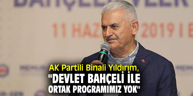 AK Partili Binali Yıldırım, "Devlet Bahçeli ile ortak programımız yok"