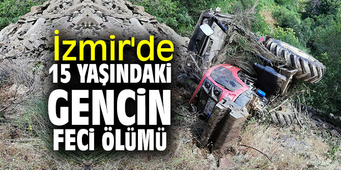 İzmir'de feci kaza! 15 yaşındaki genç hayatını kaybetti!