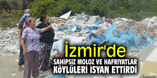 İzmir'de sahipsiz moloz ve hafriyatlar köylüleri isyan ettirdi