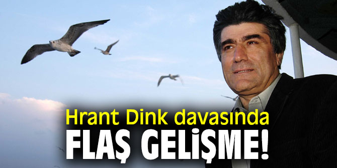 Hrant Dink davasında flaş gelişme!