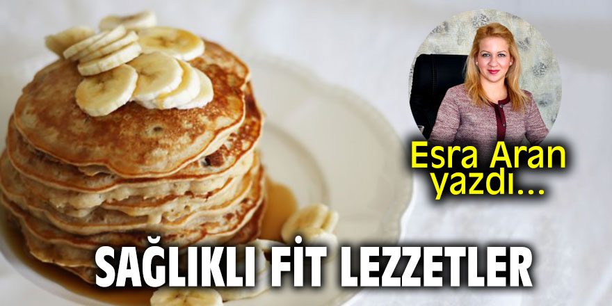 Sağlıklı fit lezzetler! Esra Aran yazdı...