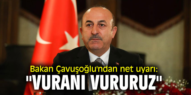 Bakan Çavuşoğlu'ndan net uyarı: "Vuranı vururuz"