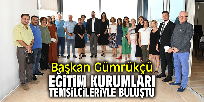 Başkan Gümrükçü, eğitim kurumları temsilcileriyle buluştu
