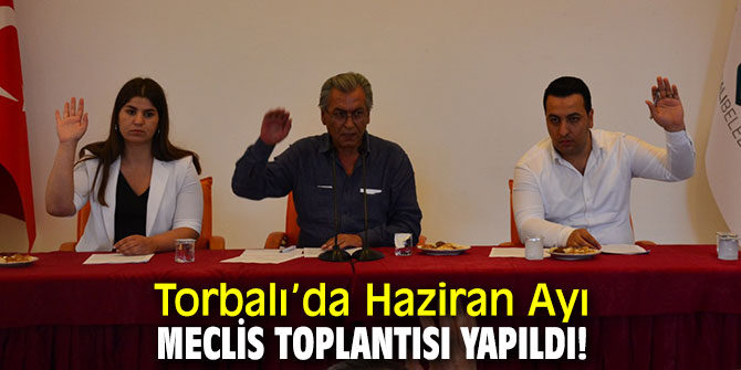 Torbalı’da Haziran Ayı meclis toplantısı yapıldı!