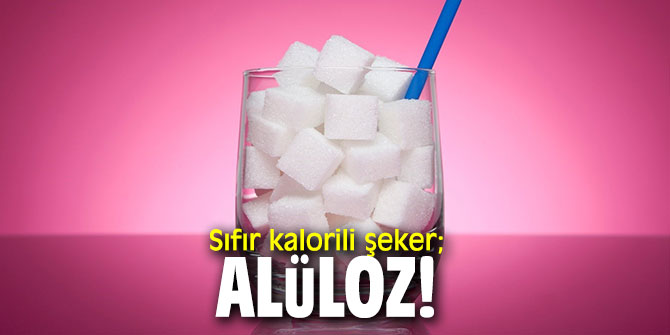 Sıfır kalorili şeker; Alüloz!