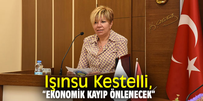 Işınsu Kestelli, “Ekonomik kayıp önlenecek”