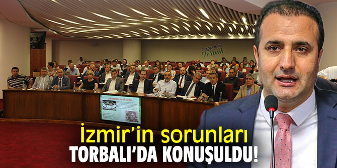 İzmir’in ekonomik sorunları Torbalı’da konuşuldu!