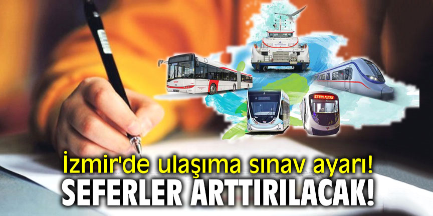 İzmir'de ulaşıma sınav ayarı! Seferler arttırılacak!
