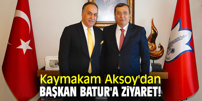Kaymakam Aksoy'dan Başkan Batur'a ziyaret!
