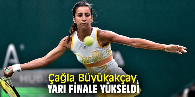 Çağla Büyükakçay, yarı finale yükseldi