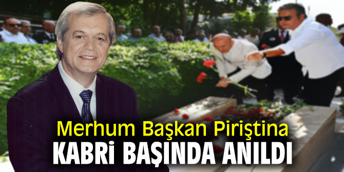 Merhum Başkan Piriştina mezarı başında anıldı