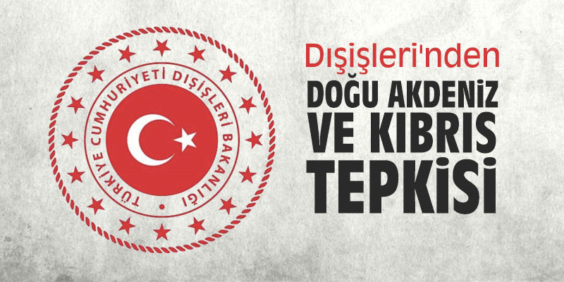 Dışişleri'nden Doğu Akdeniz ve Kıbrıs tepkisi